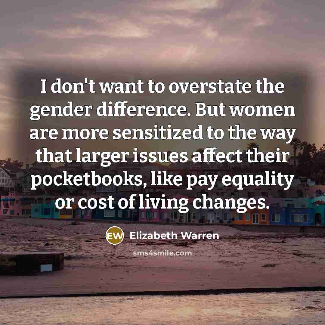“I don't want to overstate the gender difference. But women…” quote by Elizabeth Warren