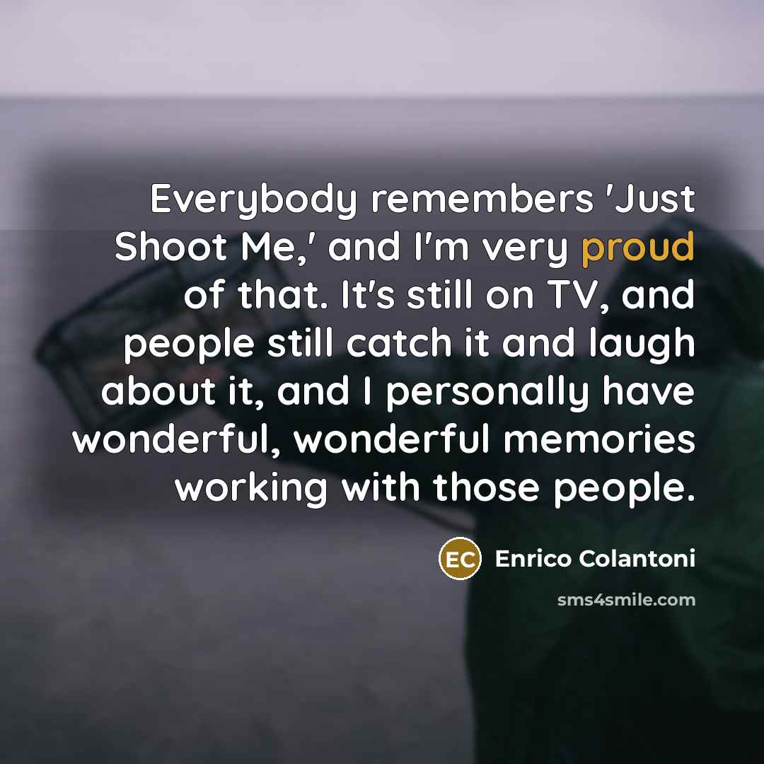 “Everybody remembers 'Just Shoot Me,' and I'm very proud of…” quote by Enrico Colantoni