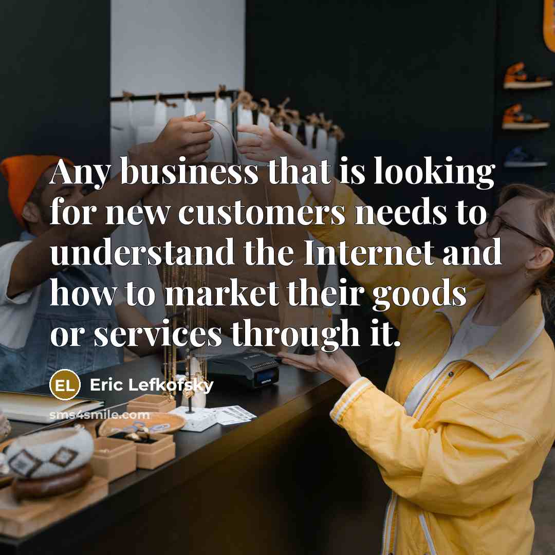“Any business that is looking for new customers needs to…” quote by Eric Lefkofsky