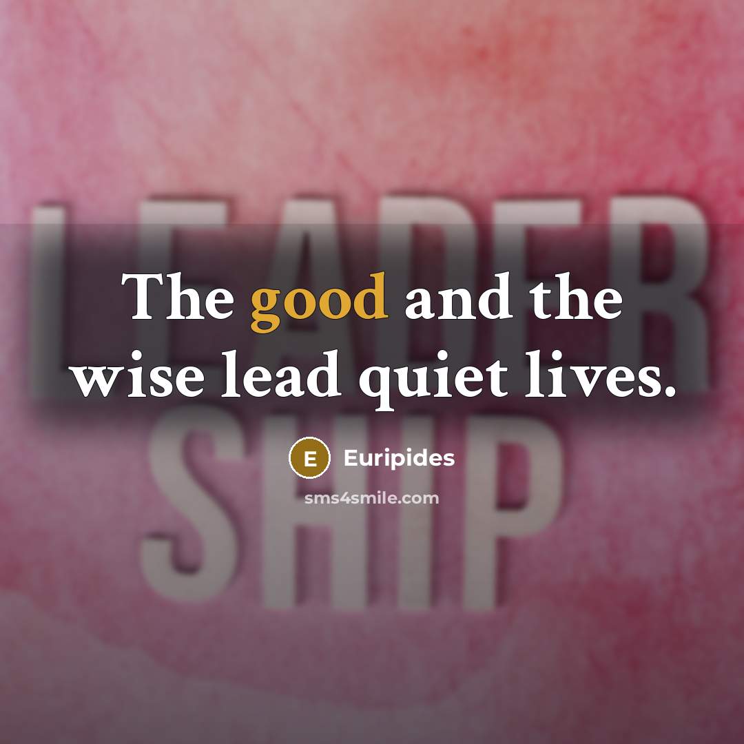 “The good and the wise lead quiet lives.…” quote by Euripides