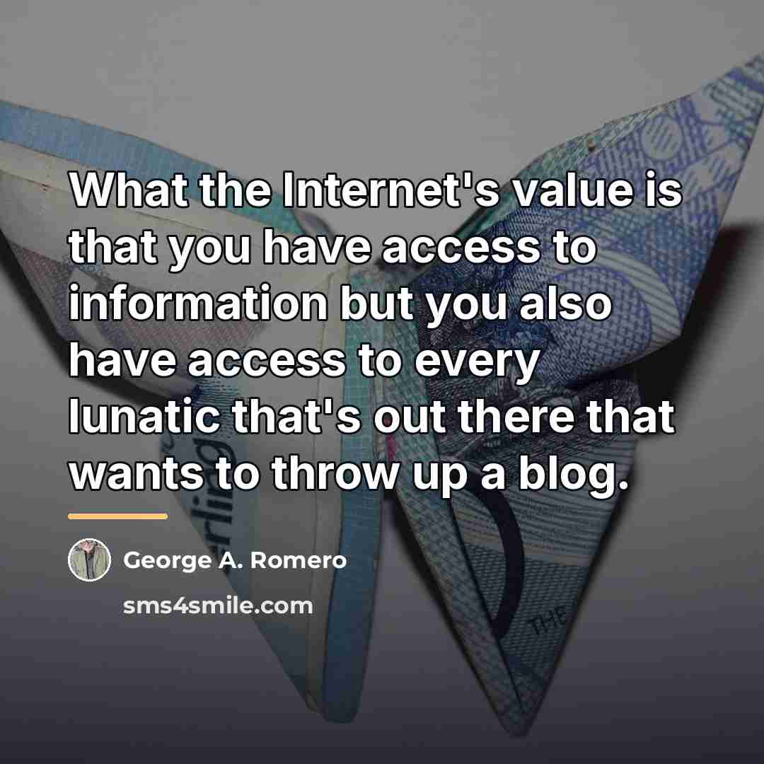 “What the Internet's value is that you have access to…” quote by George A. Romero
