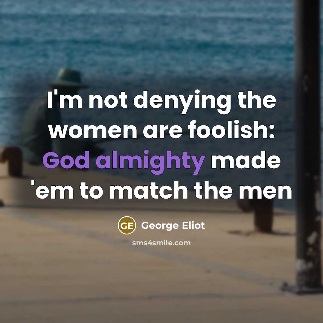 “I'm not denying the women are foolish: God almighty made…” quote by George Eliot