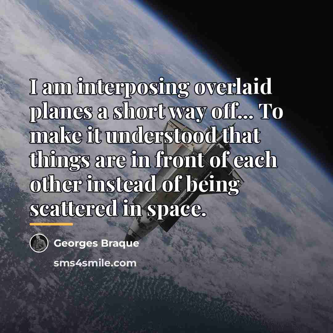 “I am interposing overlaid planes a short way off... To…” quote by Georges Braque