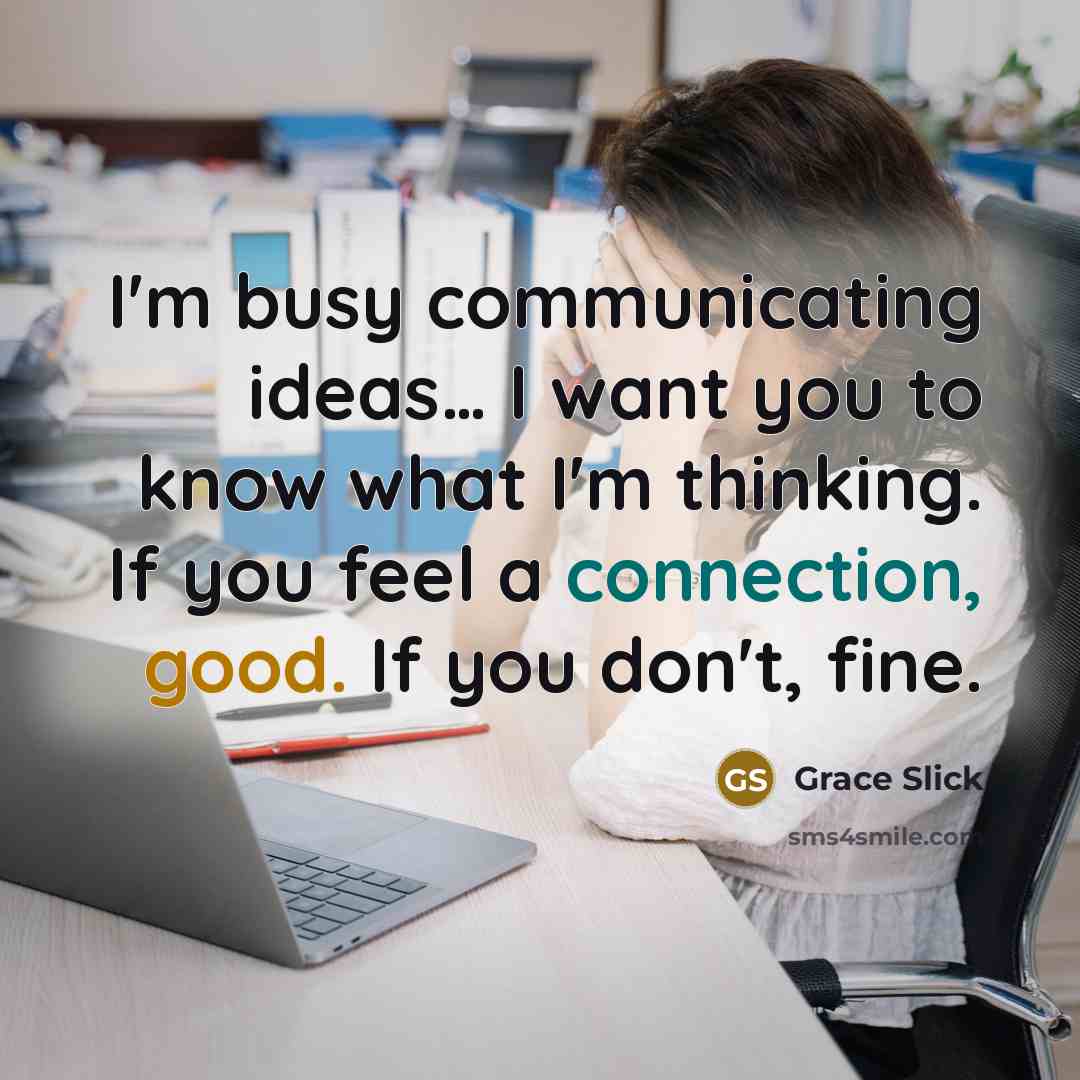 “I'm busy communicating ideas.... I want you to know what…” quote by Grace Slick