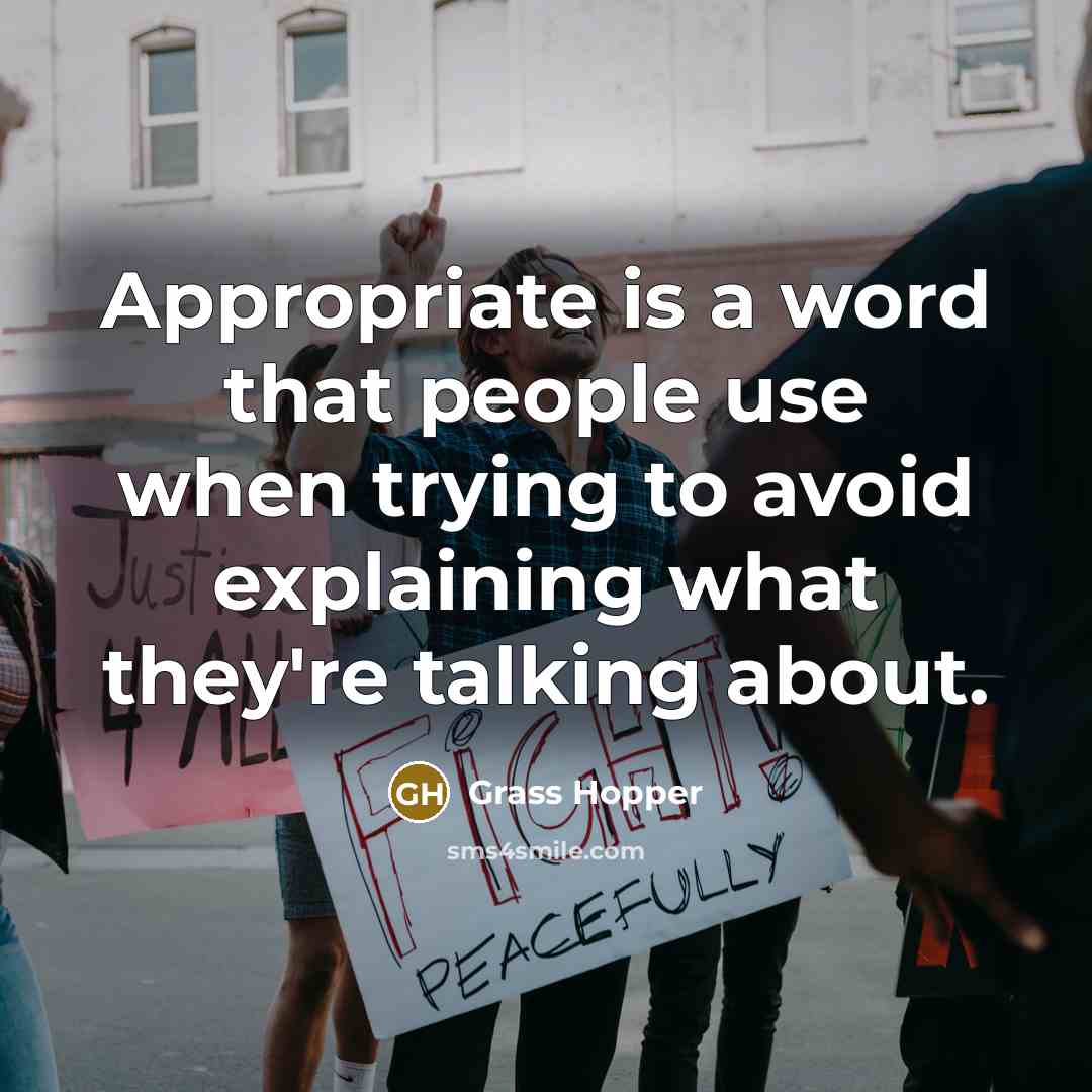 “Appropriate is a word that people use when trying to…” quote by Grass Hopper