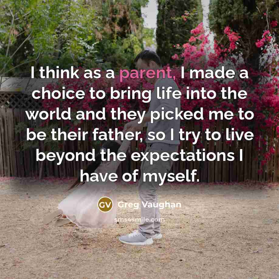 “I think as a parent, I made a choice to bring life into the world and they picked me to be their father, so I try to live beyond the expectations I have of myself.” quote by Greg Vaughan