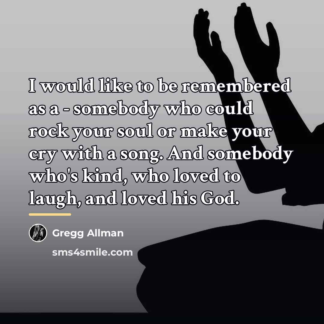 “I would like to be remembered as a - somebody…” quote by Gregg Allman