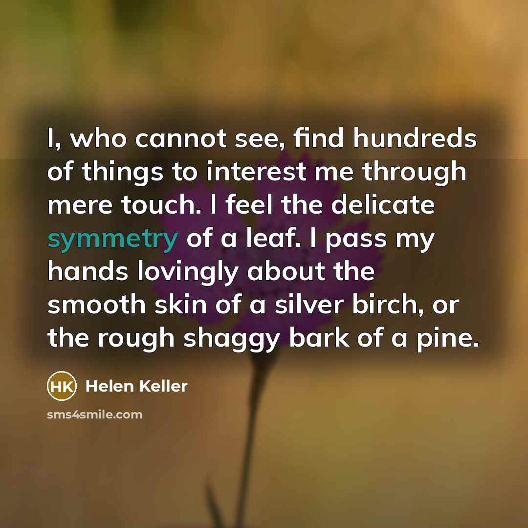 “I, who cannot see, find hundreds of things to interest…” quote by Helen Keller