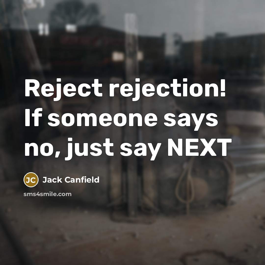 “Reject rejection! If someone says no, just say NEXT…” quote by Jack Canfield