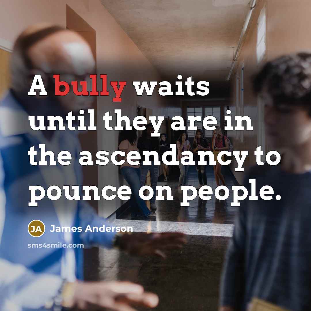“A bully waits until they are in the ascendancy to…” quote by James Anderson