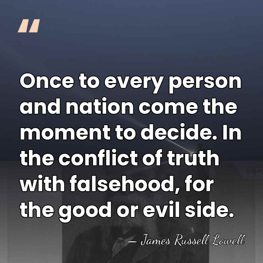 Once to every person and nation come the moment to decide. In&hellip; - James Russell Lowell