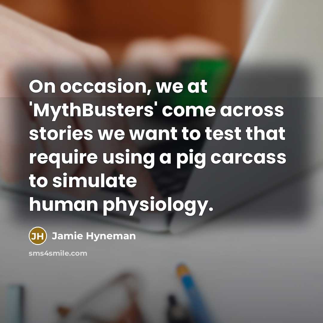 “On occasion, we at 'MythBusters' come across stories we want…” quote by Jamie Hyneman