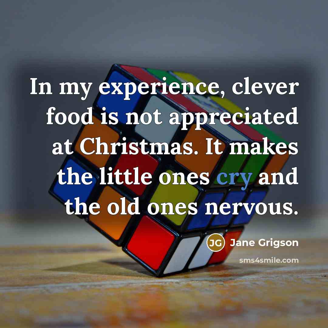 “In my experience, clever food is not appreciated at Christmas.…” quote by Jane Grigson