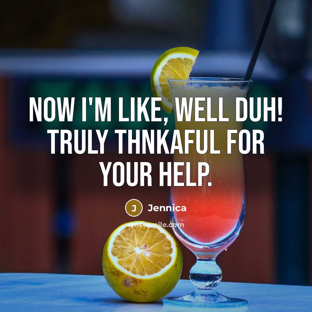 “Now I'm like, well duh! Truly thnkaful for your help.” quote by Jennica