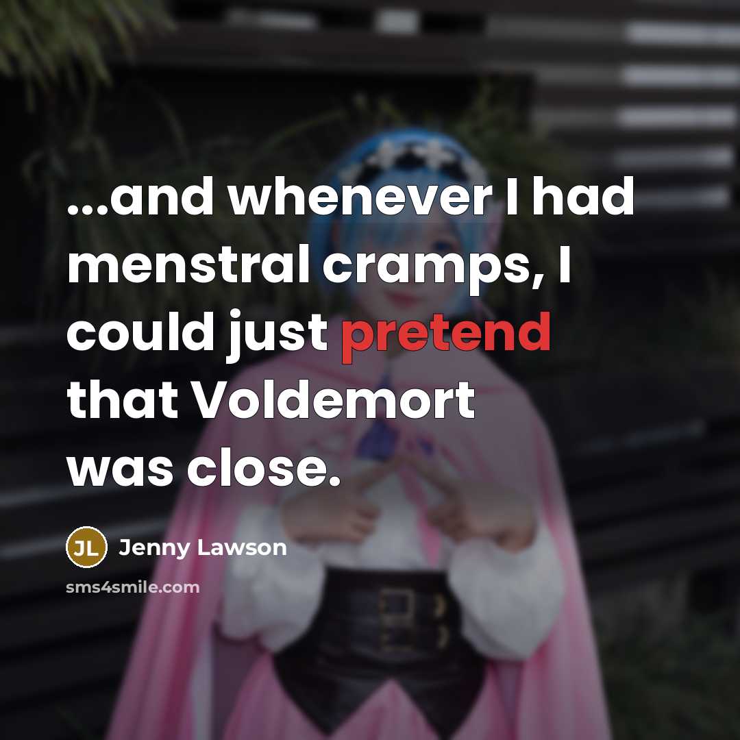 “...and whenever I had menstral cramps, I could just pretend…” quote by Jenny Lawson