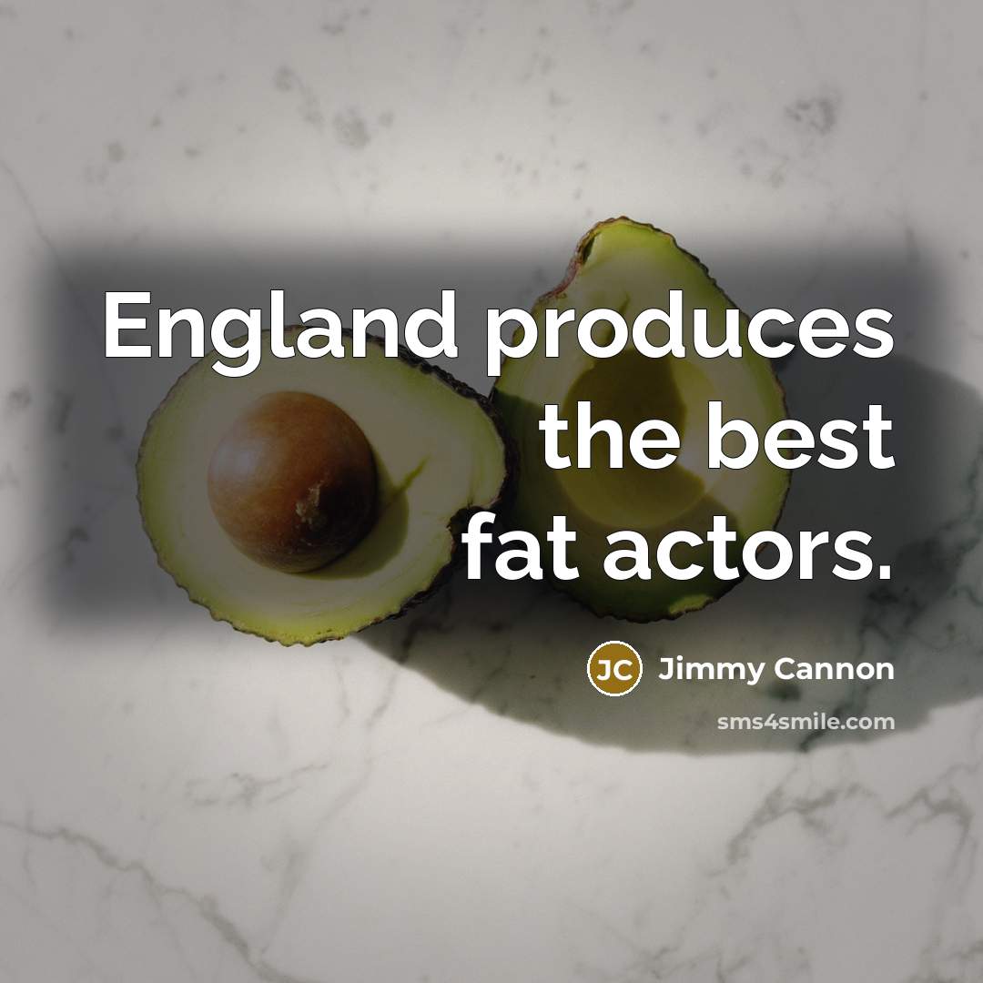 “England produces the best fat actors.…” quote by Jimmy Cannon