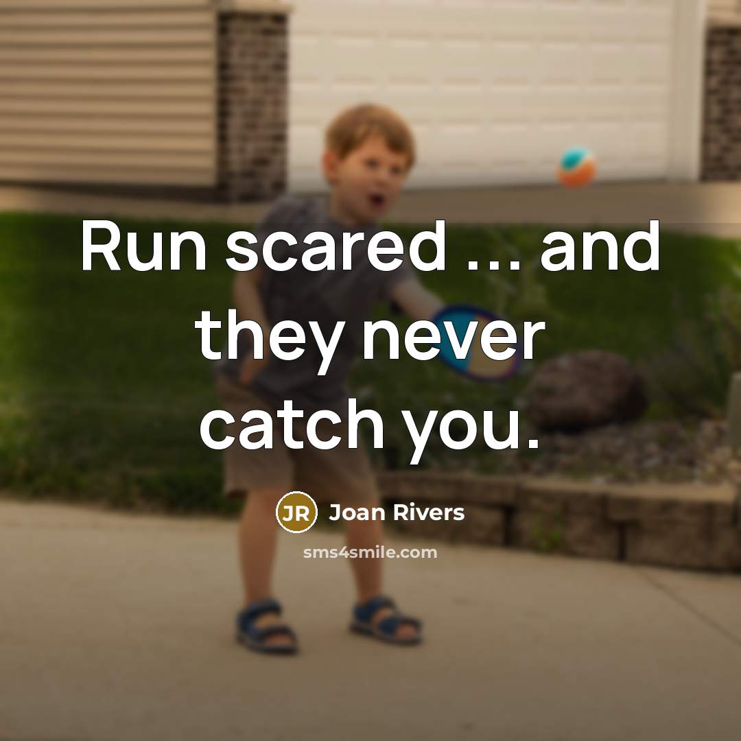 “Run scared ... and they never catch you.” quote by Joan Rivers