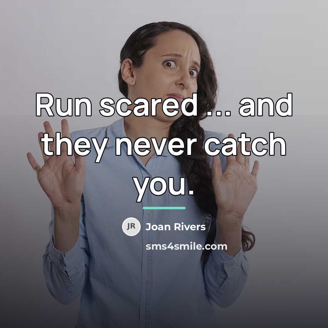 “Run scared ... and they never catch you.…” quote by Joan Rivers