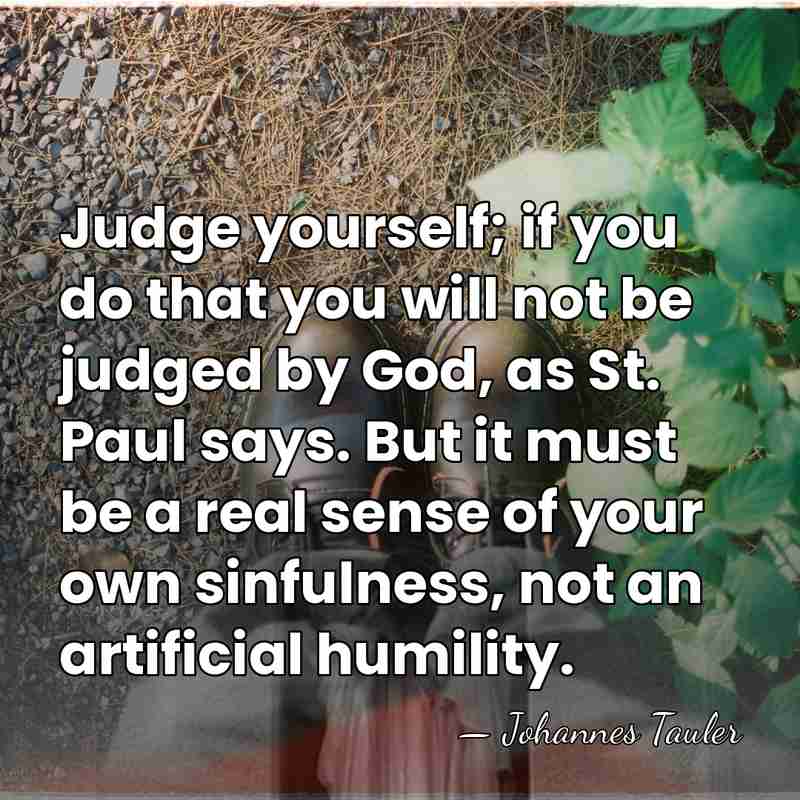 Judge yourself; if you do that you will not be judged by&hellip; - Johannes Tauler