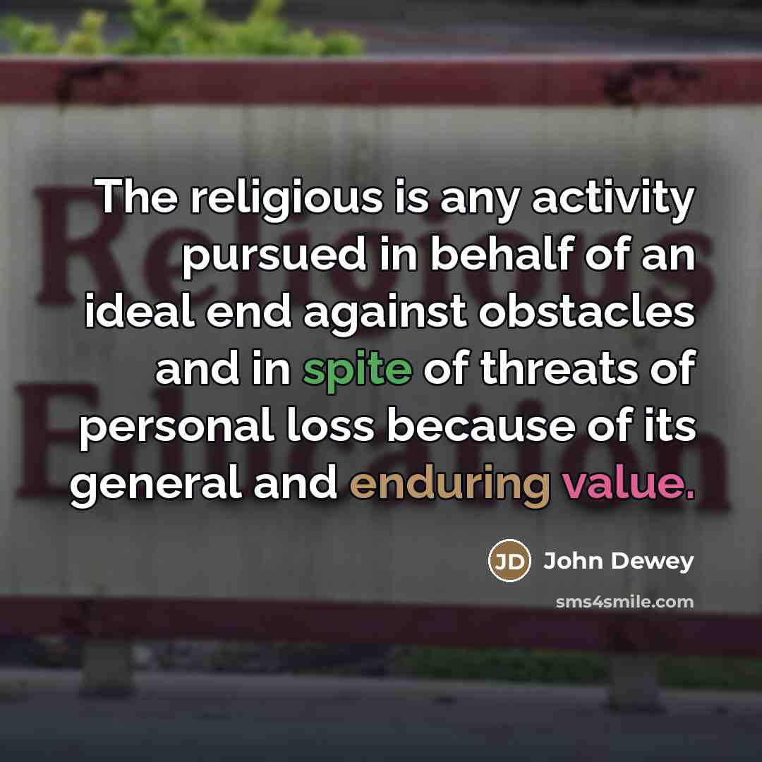 “The religious is any activity pursued in behalf of an…” quote by John Dewey