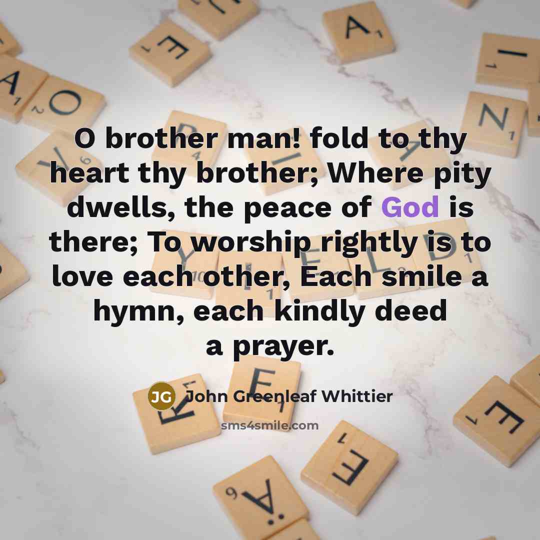 “O brother man! fold to thy heart thy brother; Where…” quote by John Greenleaf Whittier
