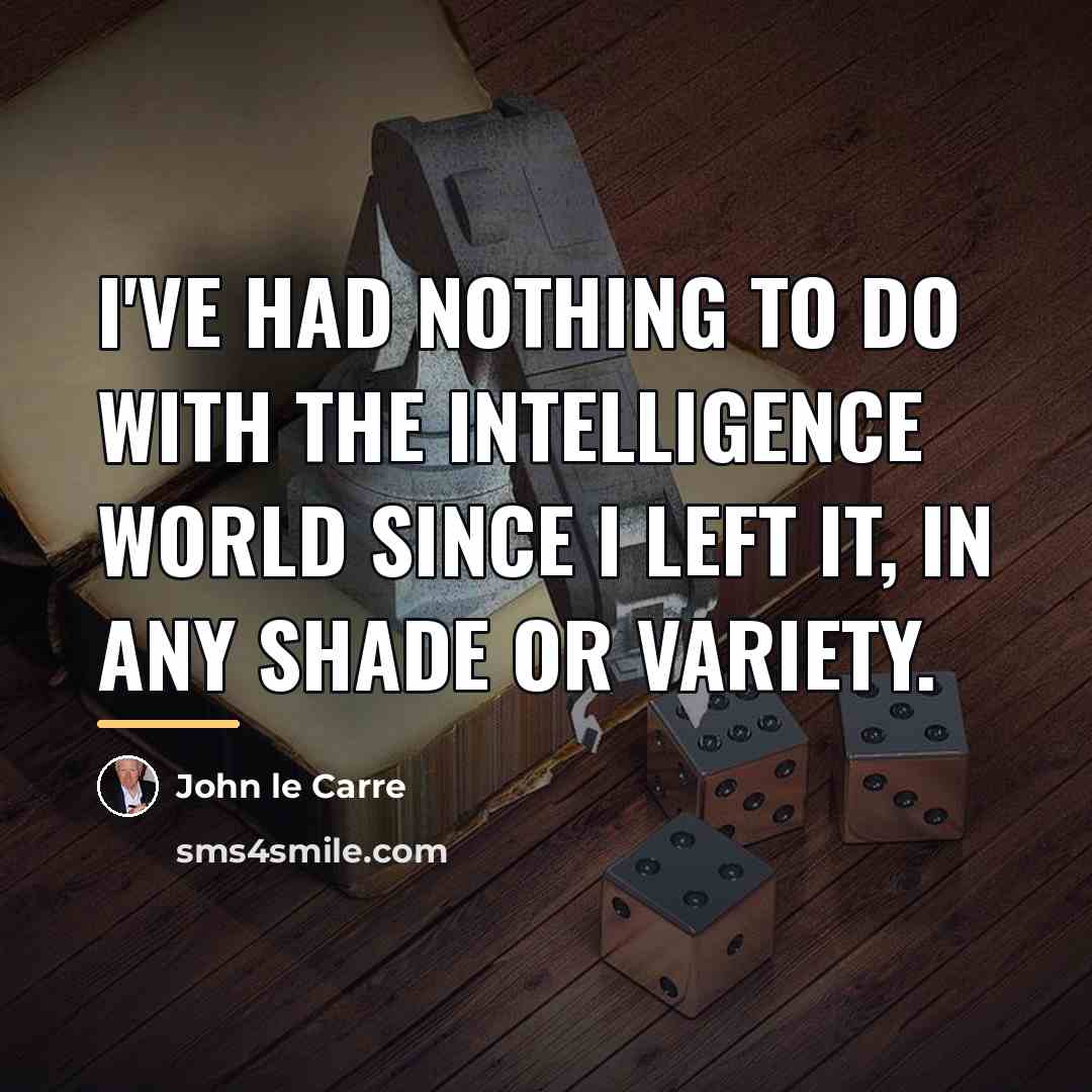 “I've had nothing to do with the intelligence world since…” quote by John le Carre