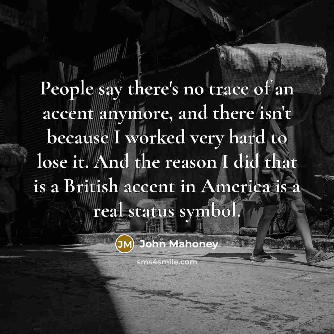 “People say there's no trace of an accent anymore, and…” quote by John Mahoney