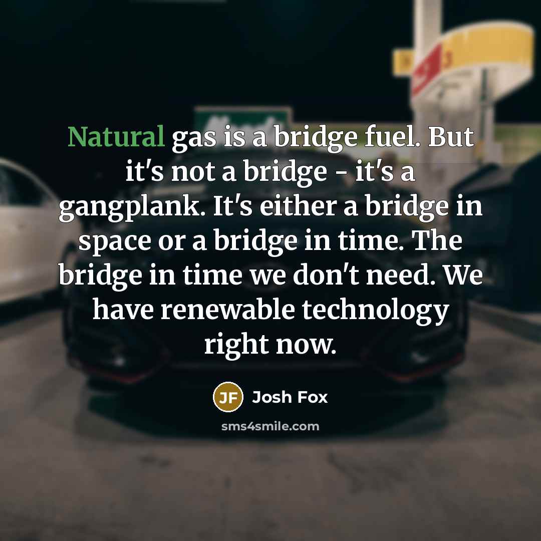 “Natural gas is a bridge fuel. But it's not a…” quote by Josh Fox