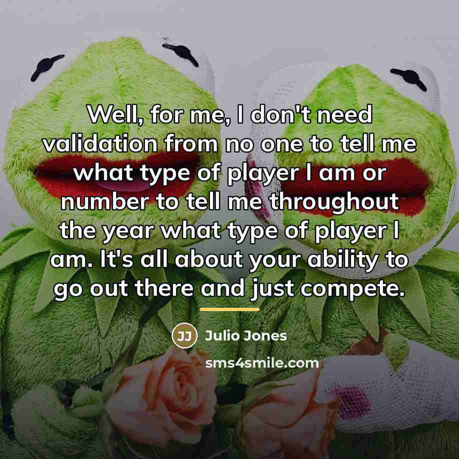 “Well, for me, I don't need validation from no one…” quote by Julio Jones