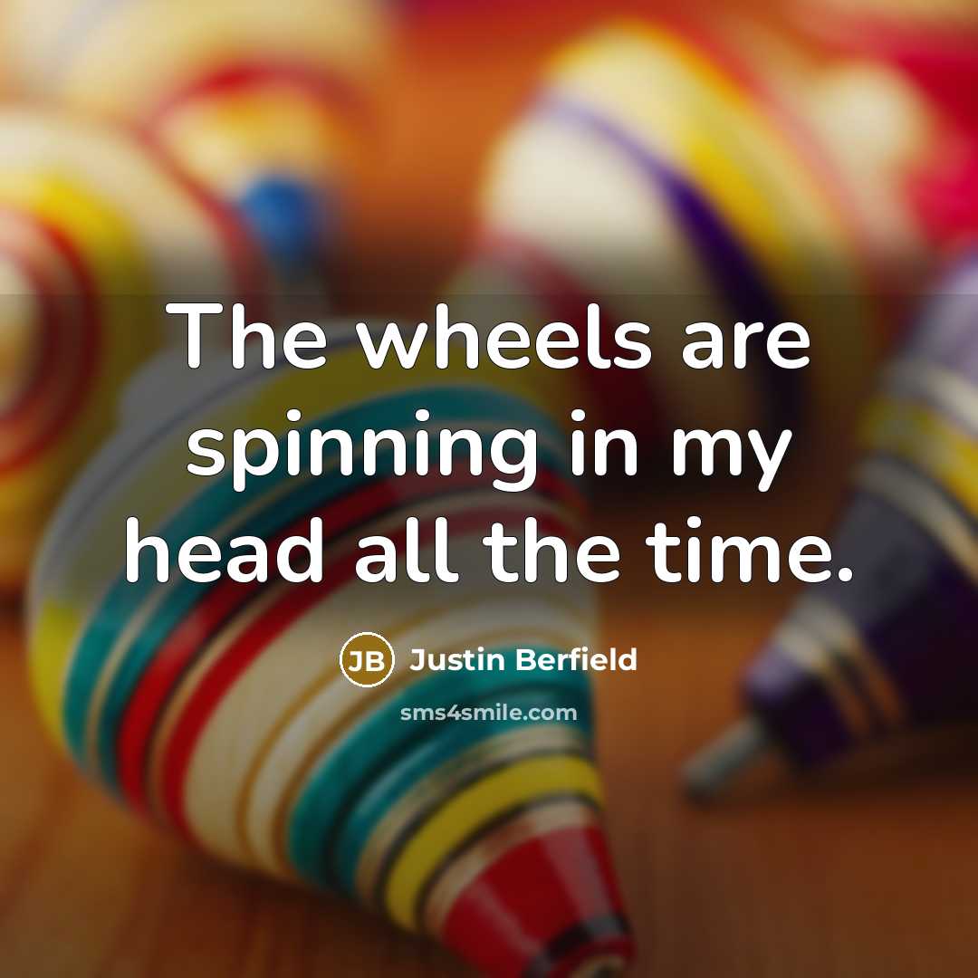 “The wheels are spinning in my head all the time.…” quote by Justin Berfield