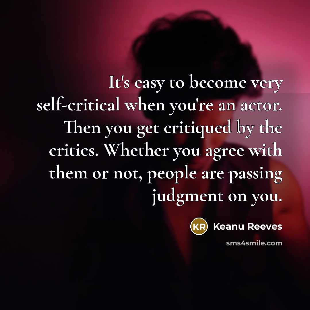 “It's easy to become very self-critical when you're an actor.…” quote by Keanu Reeves