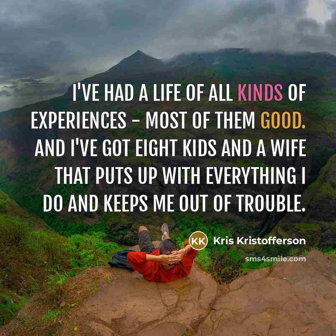 “I've had a life of all kinds of experiences -…” quote by Kris Kristofferson