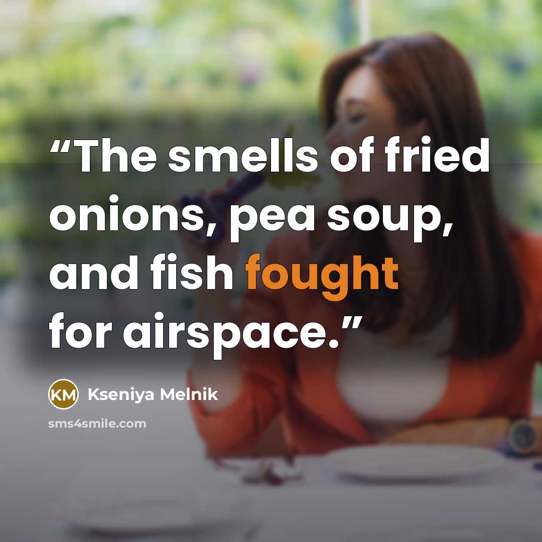 “The smells of fried onions, pea soup, and fish fought for airspace.” quote by Kseniya Melnik