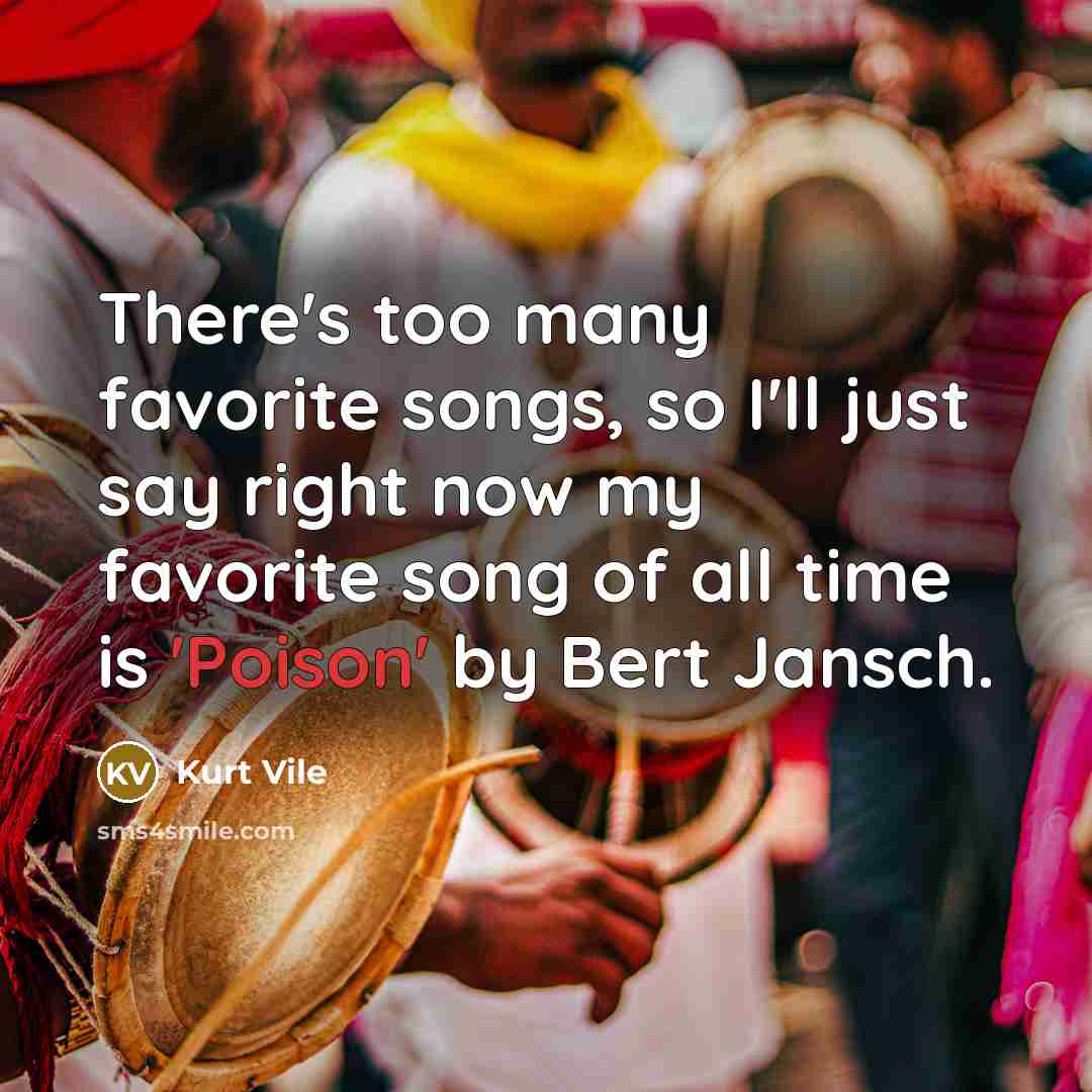 “There's too many favorite songs, so I'll just say right…” quote by Kurt Vile