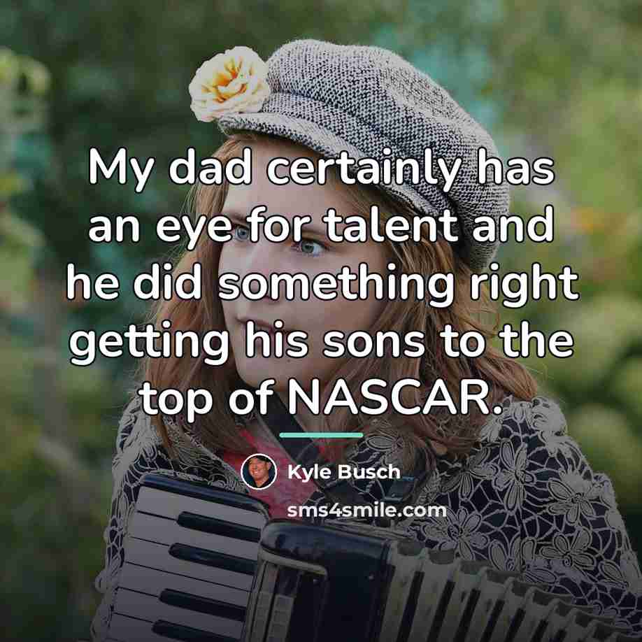 “My dad certainly has an eye for talent and he…” quote by Kyle Busch