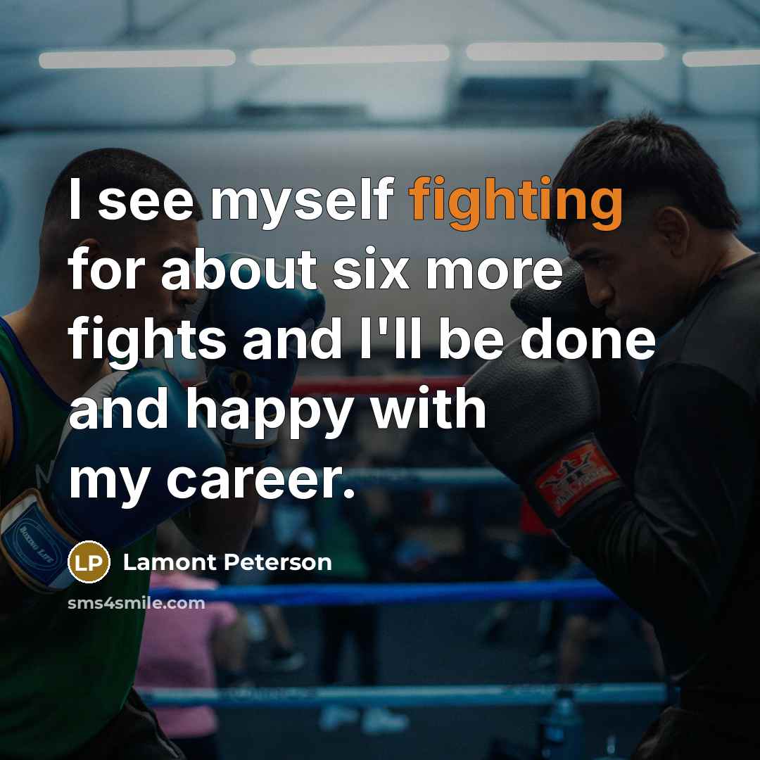 “I see myself fighting for about six more fights and…” quote by Lamont Peterson