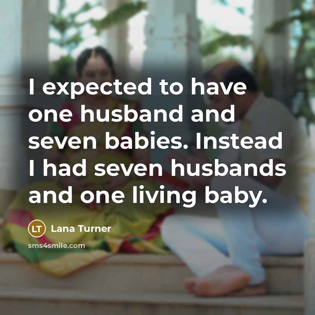 “I expected to have one husband and seven babies. Instead…” quote by Lana Turner