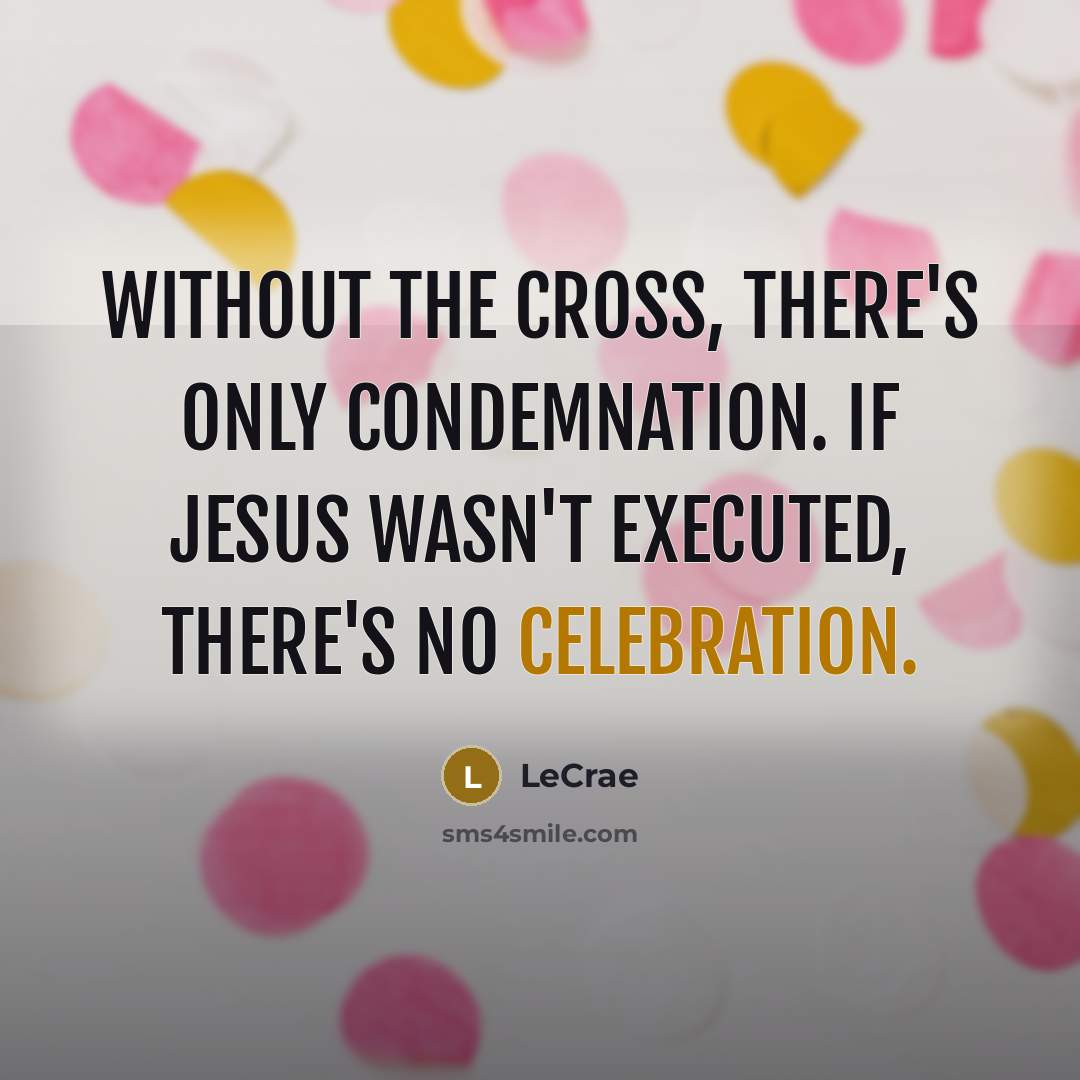 “Without the cross, there's only condemnation. If Jesus wasn't executed,…” quote by LeCrae