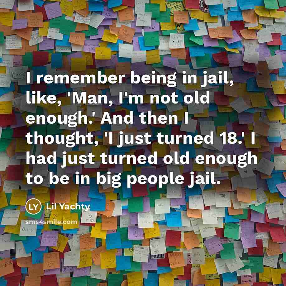 “I remember being in jail, like, 'Man, I'm not old…” quote by Lil Yachty