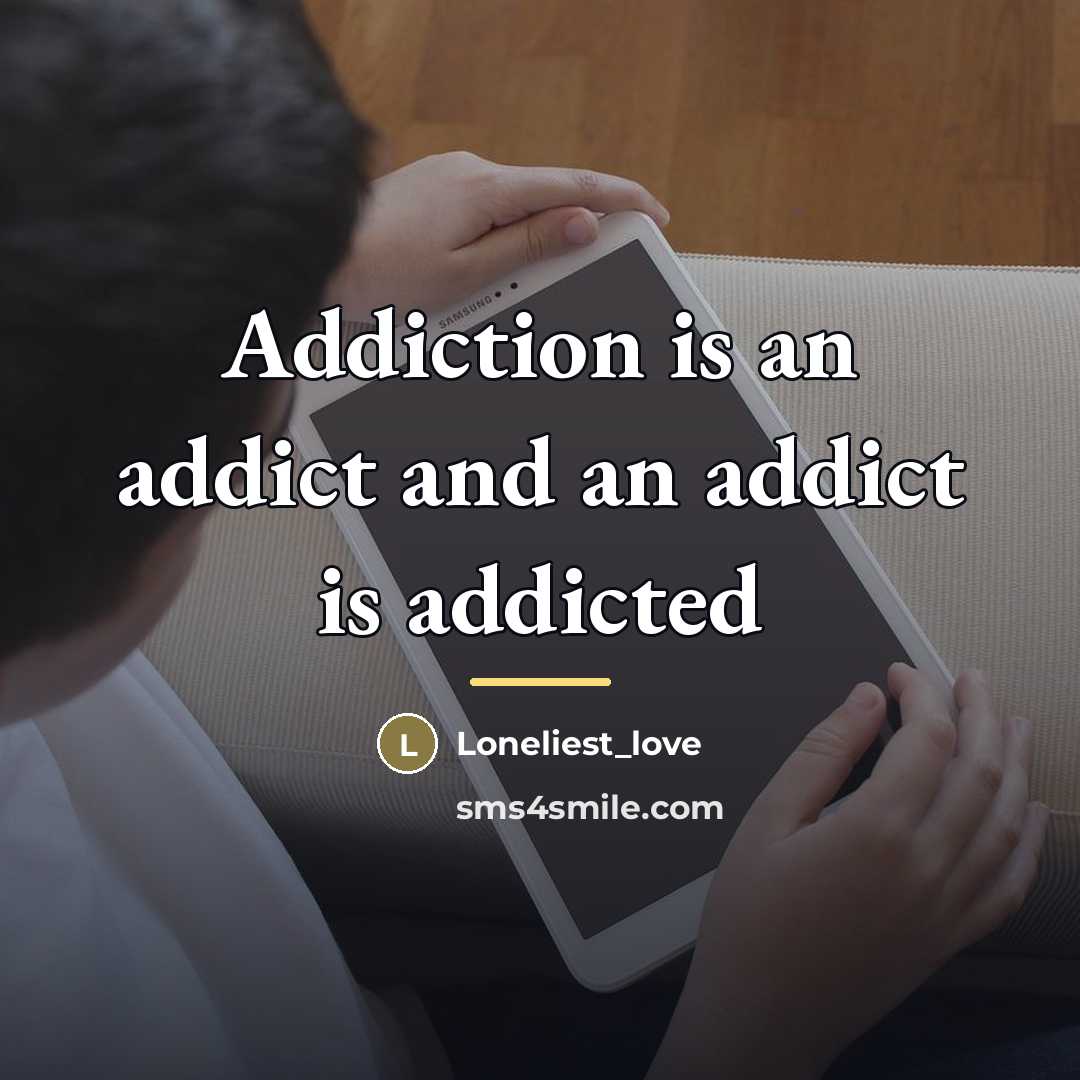 “Addiction is an addict and an addict is addicted…” quote by Loneliest_love