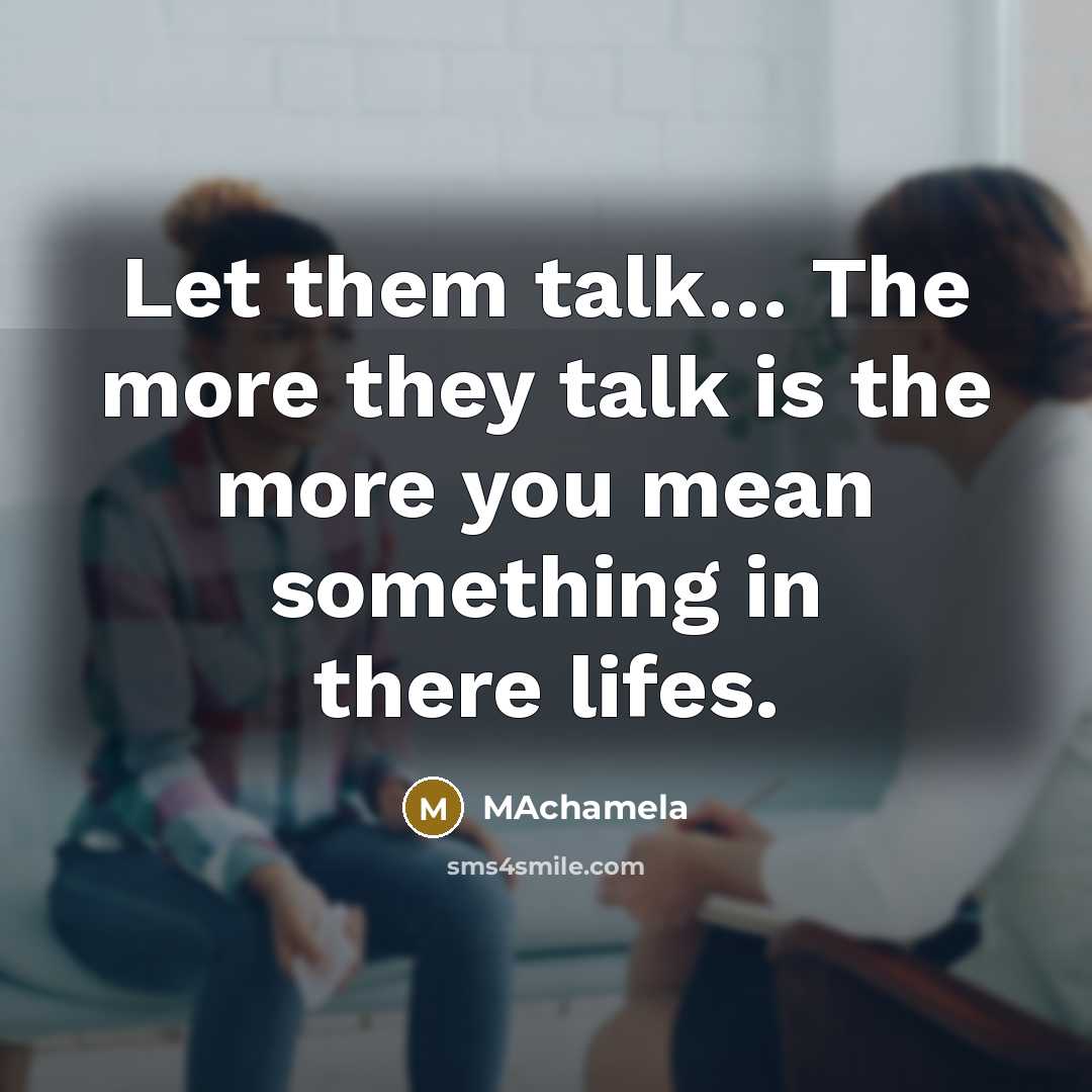 “Let them talk........ The more they talk is the more…” quote by MAchamela