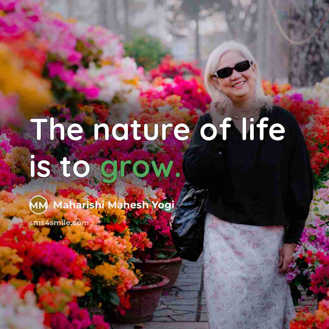 “The nature of life is to grow.…” quote by Maharishi Mahesh Yogi