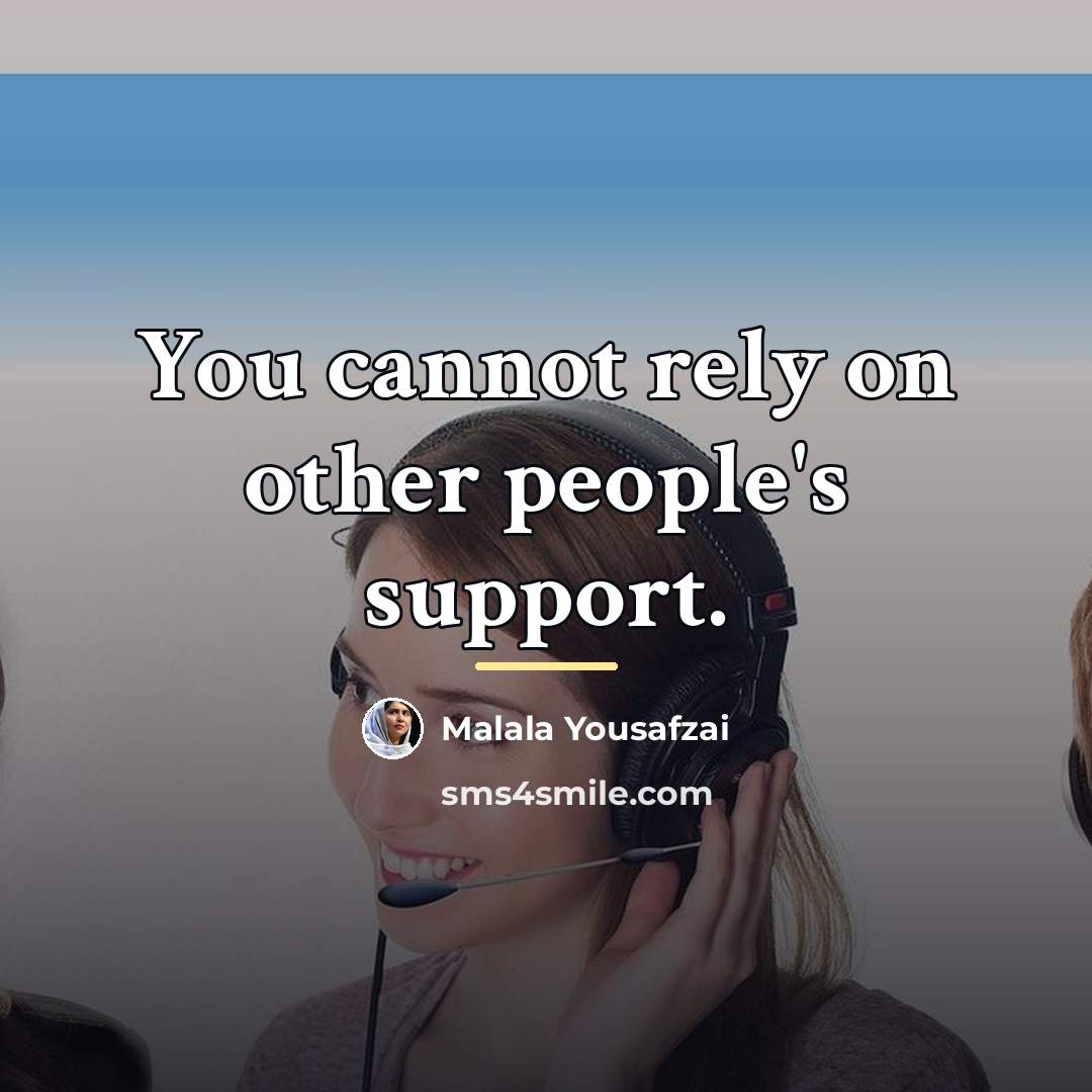 “You cannot rely on other people's support.…” quote by Malala Yousafzai