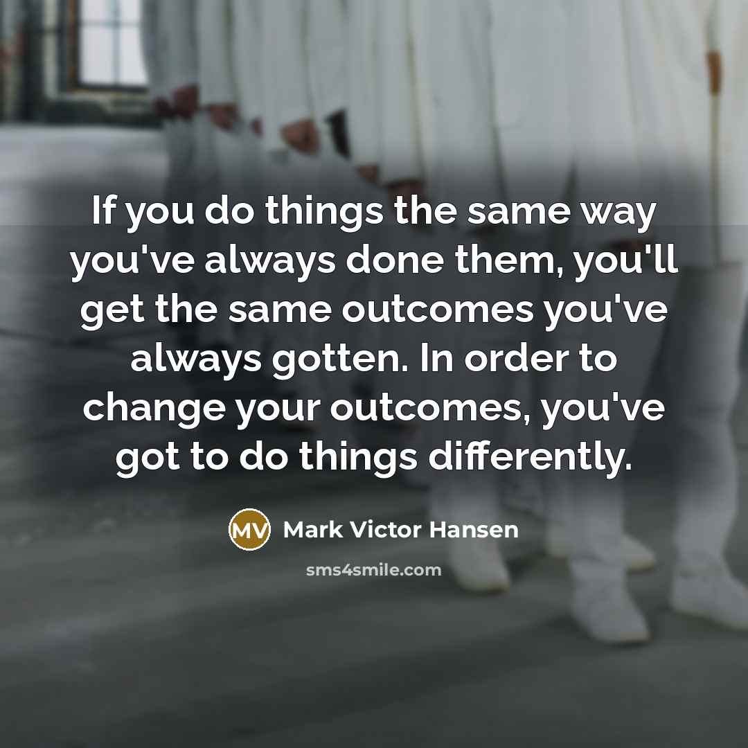 “If you do things the same way you've always done…” quote by Mark Victor Hansen