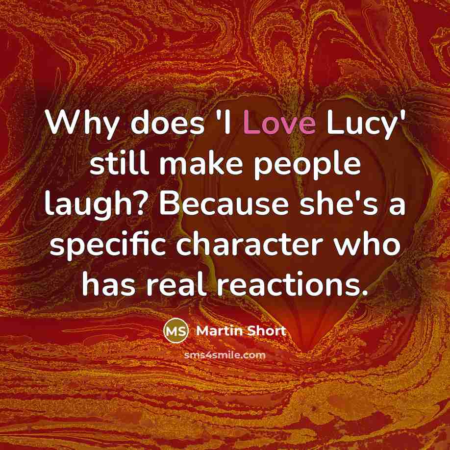 “Why does 'I Love Lucy' still make people laugh? Because…” quote by Martin Short