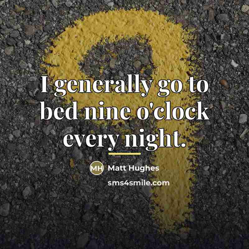 “I generally go to bed nine o'clock every night.…” quote by Matt Hughes