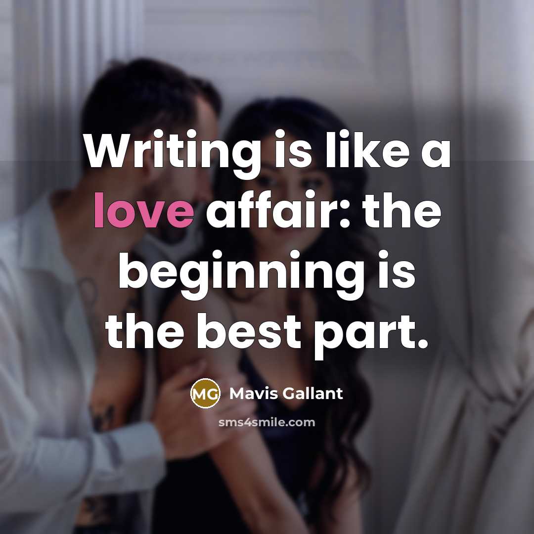 “Writing is like a love affair: the beginning is the…” quote by Mavis Gallant