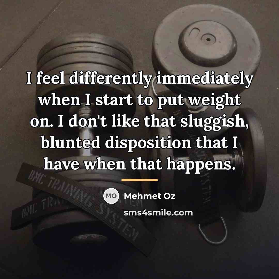 “I feel differently immediately when I start to put weight…” quote by Mehmet Oz