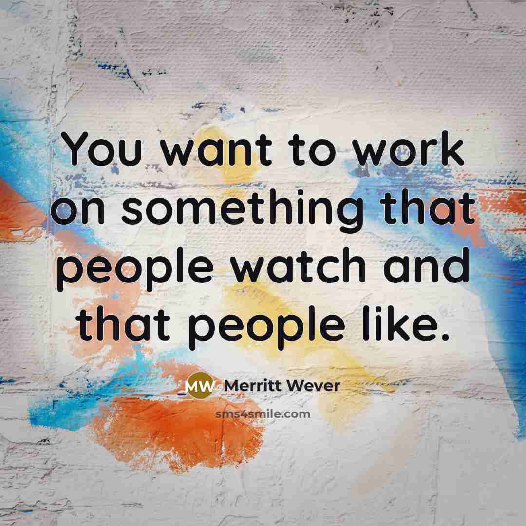 “You want to work on something that people watch and…” quote by Merritt Wever