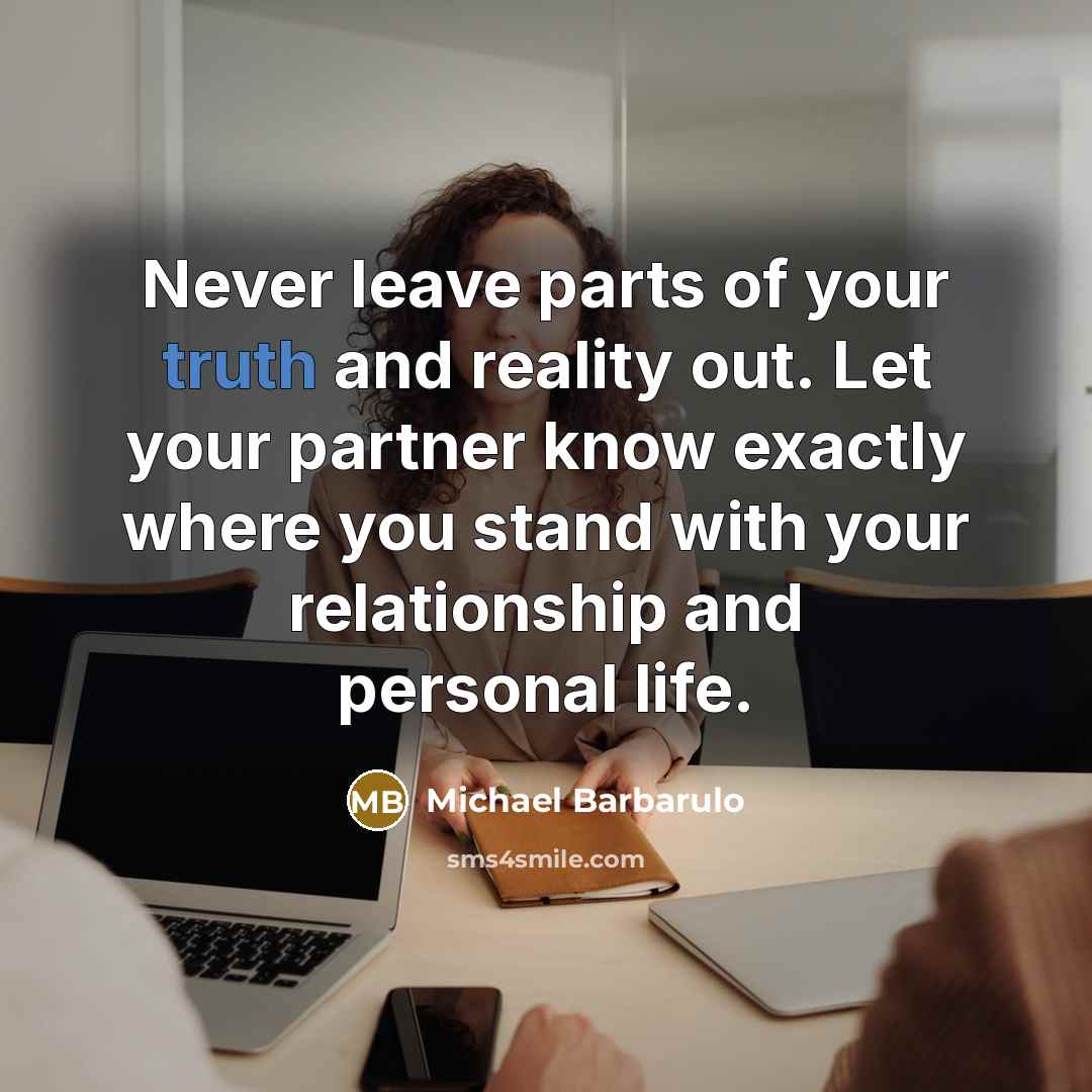 “Never leave parts of your truth and reality out. Let your partner know exactly where you stand with your relationship and personal life.” quote by Michael Barbarulo